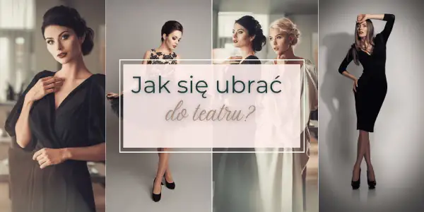 Jak się ubrać do teatru latem, by czuć się stylowo i komfortowo